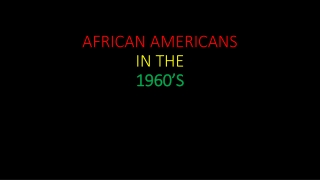 AFRICAN AMERICANS IN THE 1960’S