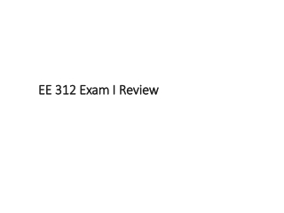 EE 312 Exam I Review