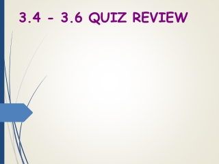 3.4 - 3.6 QUIZ REVIEW