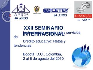 Instituciones, programas y servicios de 	Crédito educativo: Retos y tendencias 	Bogotá, D.C., Colombia, 	2 al 6 de agos
