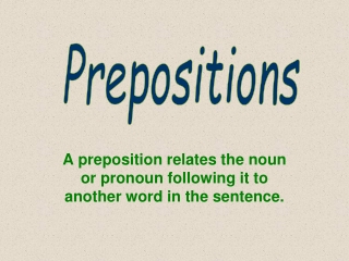 A preposition relates the noun or pronoun following it to another word in the sentence.