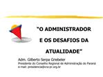 Adm. Gilberto Serpa Griebeler Presidente do Conselho Regional de Administra o do Paran e-mail: presidenciacra-pr.br