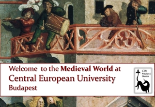 W elcome to the M edieval W orld at C entral E uropean U niversity B udapest