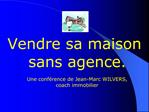 Vendre sa maison sans agence. Une conf rence de Jean-Marc WILVERS, coach immobilier