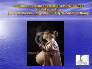 Rauchen und Schwangerschaft: Motivierende Kurzintervention Dr. med. Kirsten Lange &amp; Dipl. Psych. Susanne König