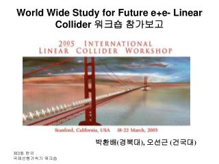 World Wide Study for Future e+e- Linear Collider 워크숍 참가보고