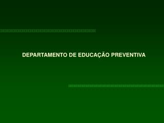 DEPARTAMENTO DE EDUCAÇÃO PREVENTIVA