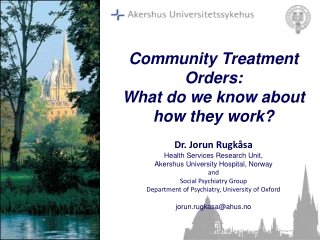 Community Treatment Orders: What do we know about how they work? Dr. Jorun Rugk åsa