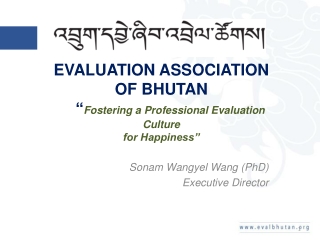 EVALUATION ASSOCIATION OF BHUTAN “ Fostering a Professional Evaluation Culture for Happiness”