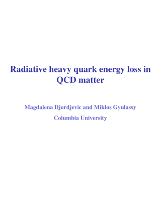 Radiative heavy quark energy loss in QCD matter Magdalena Djordjevic and Miklos Gyulassy