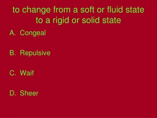 to change from a soft or fluid state to a rigid or solid state