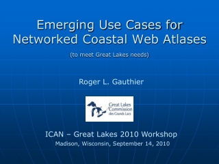 Emerging Use Cases for Networked Coastal Web Atlases (to meet Great Lakes needs)