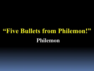 “Five Bullets from Philemon!”