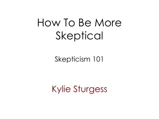 How To Be More Skeptical Skepticism 101