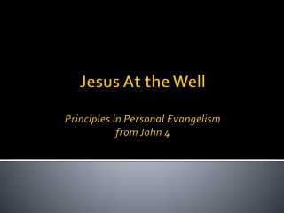 Jesus At the Well Principles in Personal Evangelism from John 4