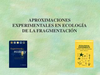 APROXIMACIONES EXPERIMENTALES EN ECOLOGÍA DE LA FRAGMENTACIÓN