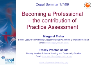 Ceppl Seminar 1/7/09 Becoming a Professional – the contribution of Practice Assessment