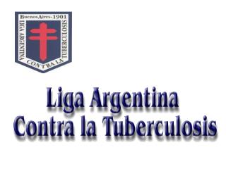 LA LIGA ARGENTINA CONTRA LA TUBERCULOSIS FUNDADA EL 11 DE MAYO DE 1901 104 AÑOS AL SERVICIO DE LA COMUNIDAD ENTIDAD C