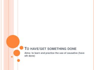 To have/get something done
