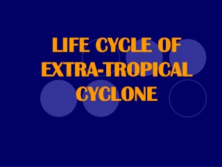 LIFE CYCLE OF EXTRA-TROPICAL CYCLONE