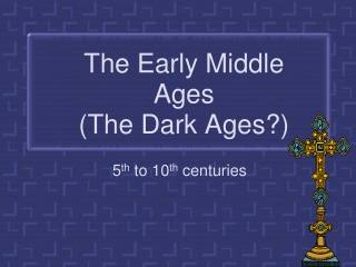 The Early Middle Ages (The Dark Ages?)