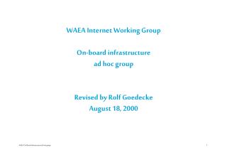 WAEA Internet Working Group On-board infrastructure ad hoc group Revised by Rolf Goedecke August 18, 2000