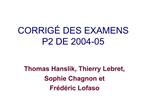 CORRIG DES EXAMENS P2 DE 2004-05