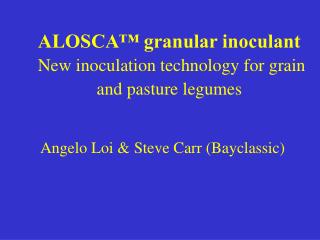 ALOSCA™ granular inoculant New inoculation technology for grain and pasture legumes