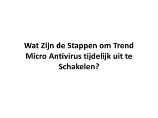 Wat Zijn de Stappen om Trend Micro Antivirus tijdelijk uit te Schakelen?