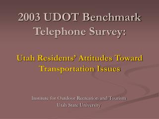 2003 UDOT Benchmark Telephone Survey: Utah Residents’ Attitudes Toward Transportation Issues