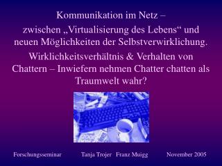 Kommunikation im Netz – zwischen „Virtualisierung des Lebens“ und neuen Möglichkeiten der Selbstverwirklichung.