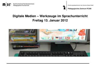 Digitale Medien – Werkzeuge im Sprachunterricht Freitag 13. Januar 2012