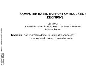 COMPUTER-BASED SUPPORT OF EDUCATION DECISIONS Lech Kru ś Systems Research Institute, Polish Academy of Sciences Warsaw,