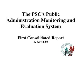 The PSC’s Public Administration Monitoring and Evaluation System First Consolidated Report 12 Nov 2003