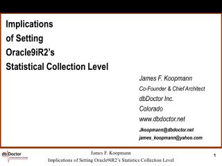 Implications of Setting Oracle9iR2’s Statistical Collection Level James F. Koopmann Co-Founder &amp; Chief Architect