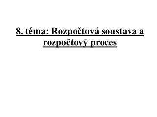 8. téma: Rozpočtová soustava a rozpočtový proces