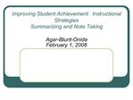 Improving Student Achievement: Instructional Strategies Summarizing and Note Taking Agar-Blunt-Onida February 1, 2008