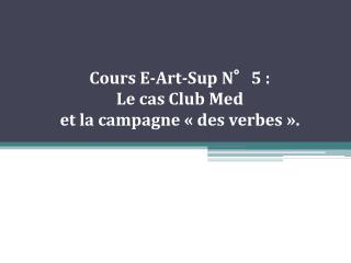 Cours E-Art-Sup N°5 : Le cas Club Med et la campagne « des verbes ».