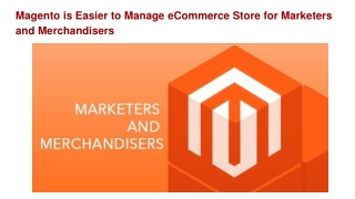 Magento is Easier to Manage eCommerce Store for Marketers and Merchandisers