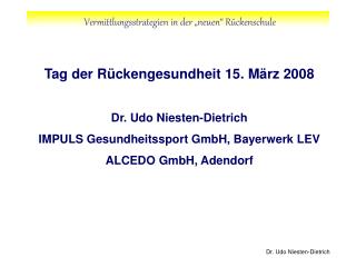 Tag der Rückengesundheit 15. März 2008 Dr. Udo Niesten-Dietrich IMPULS Gesundheitssport GmbH, Bayerwerk LEV ALCEDO GmbH,