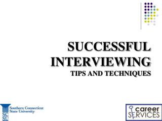 SUCCESSFUL INTERVIEWING TIPS AND TECHNIQUES