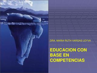 DRA. MARIA RUTH VARGAS LEYVA EDUCACION CON BASE EN COMPETENCIAS
