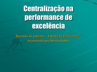 Centralização na performance de excelência