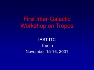 First Inter-Galactic Workshop on Tropos