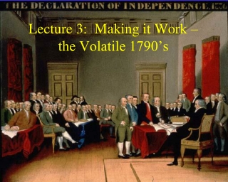 Lecture 3: Making it Work – the Volatile 1790’s