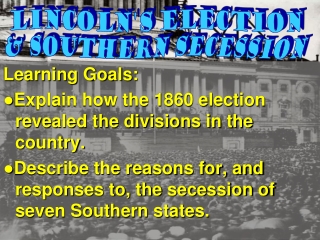 Learning Goals: ● Explain how the 1860 election revealed the divisions in the country.