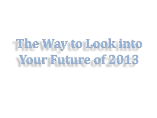 The Way to Look into Your Future of 2013