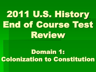 2011 U.S. History End of Course Test Review Domain 1: Colonization to Constitution