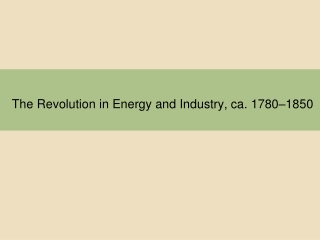 The Revolution in Energy and Industry, ca. 1780–1850