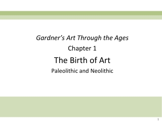 Gardner’s Art Through the Ages Chapter 1 The Birth of Art Paleolithic and Neolithic